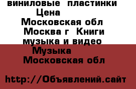 виниловые  пластинки › Цена ­ 6 000 - Московская обл., Москва г. Книги, музыка и видео » Музыка, CD   . Московская обл.